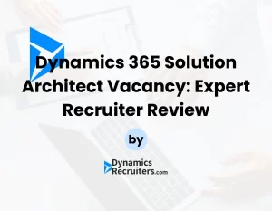 Dynamics 365 Solution Architect Vacancy: Expert Recruiter Review