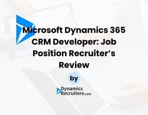 Microsoft Dynamics 365 CRM Developer Job Position: Recruiter's Review by DynamicsRecruiters